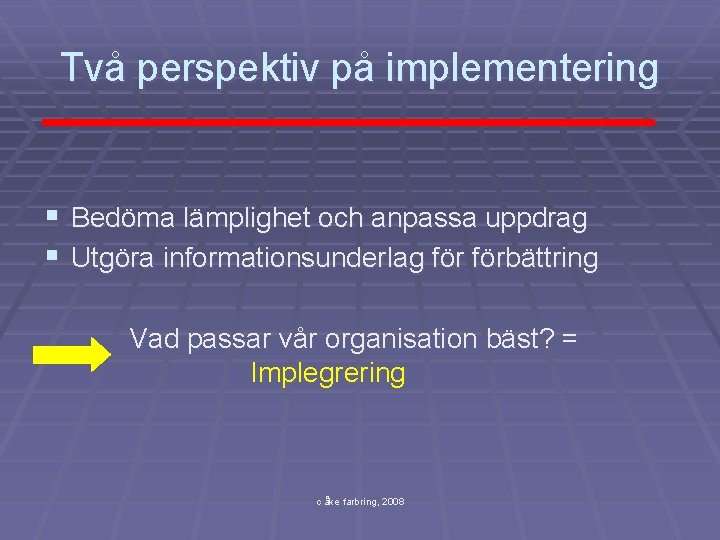 Två perspektiv på implementering § § Bedöma lämplighet och anpassa uppdrag Utgöra informationsunderlag förbättring