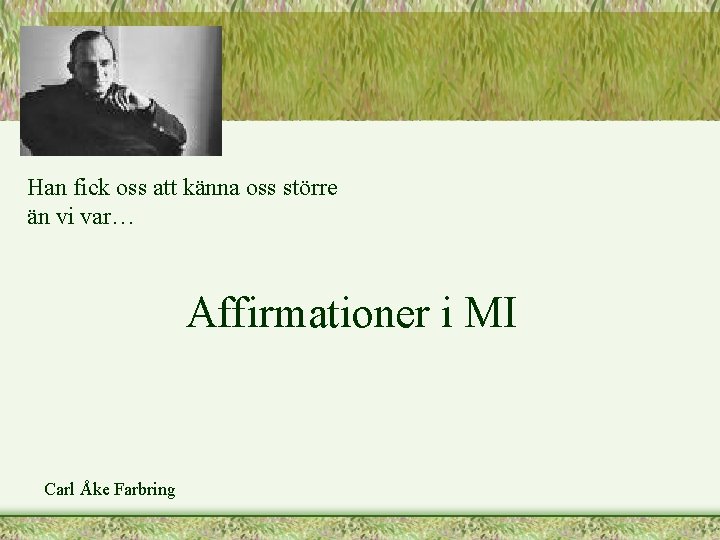 Han fick oss att känna oss större än vi var… Affirmationer i MI Carl