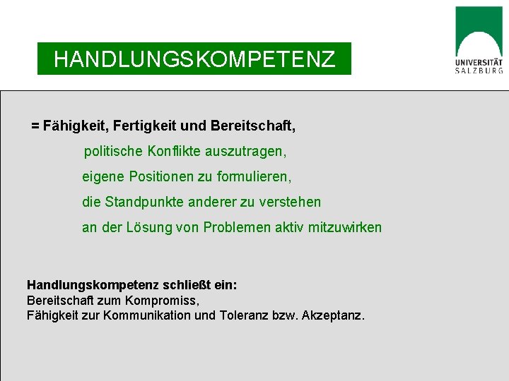 HANDLUNGSKOMPETENZ = Fähigkeit, Fertigkeit und Bereitschaft, politische Konflikte auszutragen, eigene Positionen zu formulieren, die