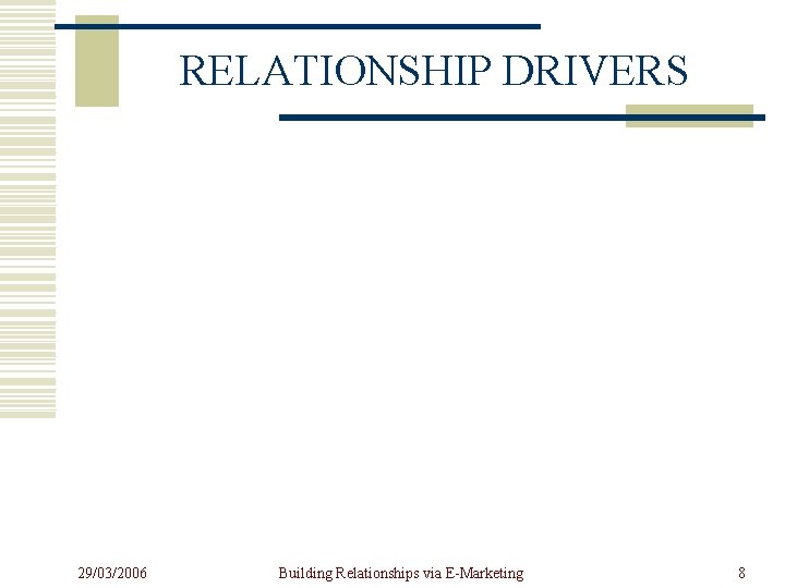 RELATIONSHIP DRIVERS 29/03/2006 Building Relationships via E-Marketing 8 