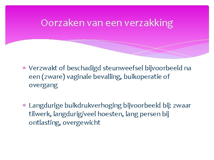 Oorzaken van een verzakking Verzwakt of beschadigd steunweefsel bijvoorbeeld na een (zware) vaginale bevalling,