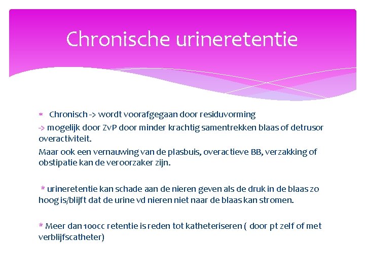 Chronische urineretentie Chronisch -> wordt voorafgegaan door residuvorming -> mogelijk door Zv. P door
