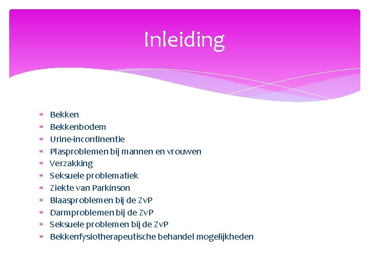 Inleiding Bekkenbodem Urine-incontinentie Plasproblemen bij mannen en vrouwen Verzakking Seksuele problematiek Ziekte van Parkinson