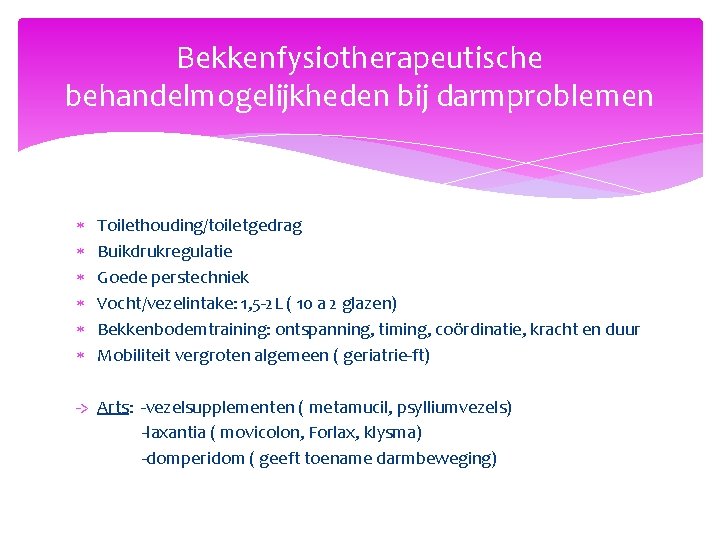 Bekkenfysiotherapeutische behandelmogelijkheden bij darmproblemen Toilethouding/toiletgedrag Buikdrukregulatie Goede perstechniek Vocht/vezelintake: 1, 5 -2 L (