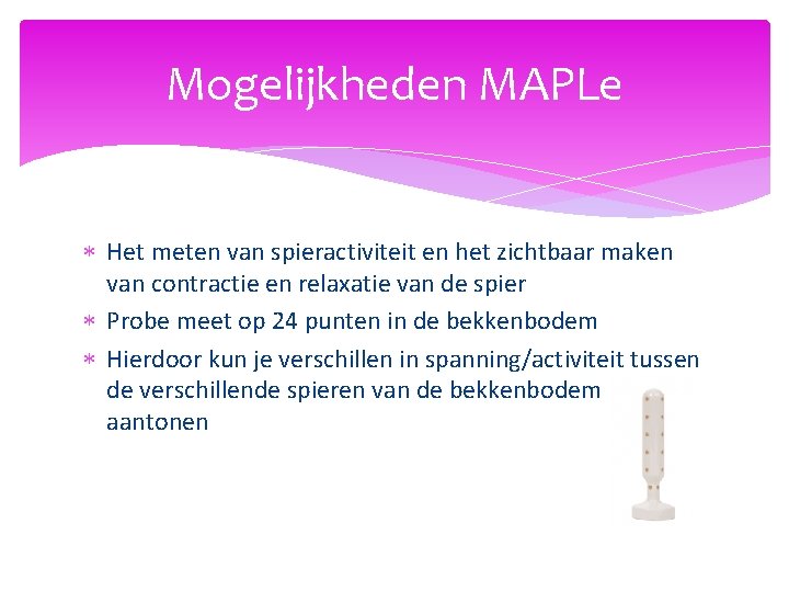 Mogelijkheden MAPLe Het meten van spieractiviteit en het zichtbaar maken van contractie en relaxatie