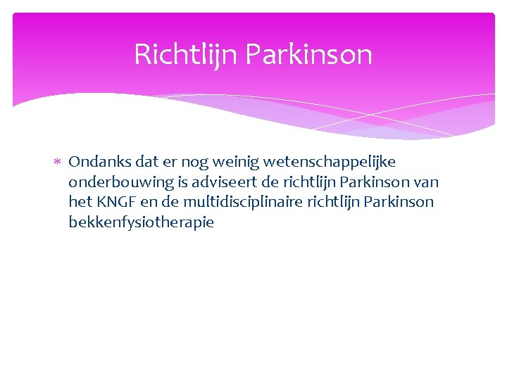 Richtlijn Parkinson Ondanks dat er nog weinig wetenschappelijke onderbouwing is adviseert de richtlijn Parkinson