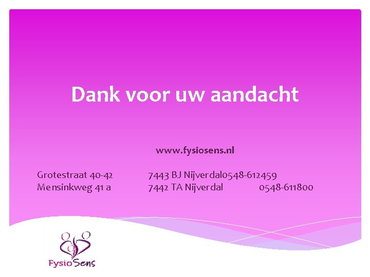 Dank voor uw aandacht www. fysiosens. nl Grotestraat 40 -42 Mensinkweg 41 a 7443