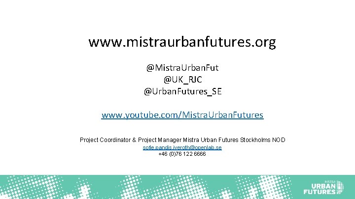 www. mistraurbanfutures. org @Mistra. Urban. Fut @UK_RJC @Urban. Futures_SE www. youtube. com/Mistra. Urban. Futures