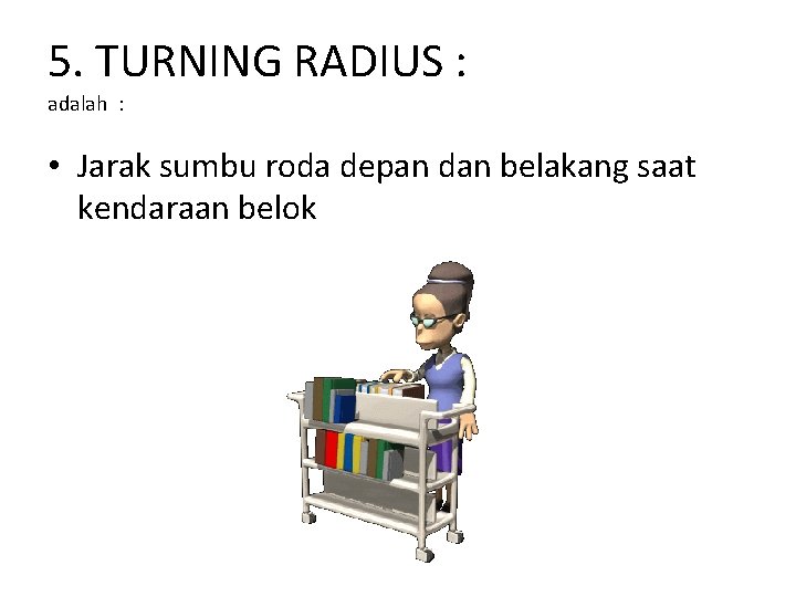 5. TURNING RADIUS : adalah : • Jarak sumbu roda depan dan belakang saat