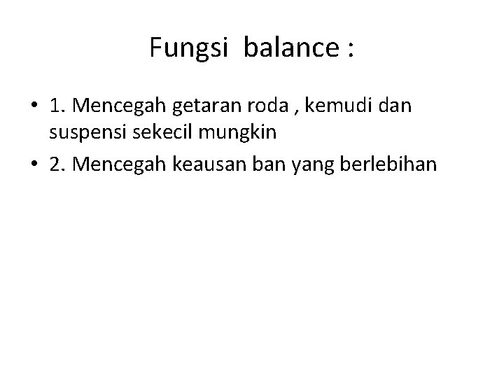 Fungsi balance : • 1. Mencegah getaran roda , kemudi dan suspensi sekecil mungkin