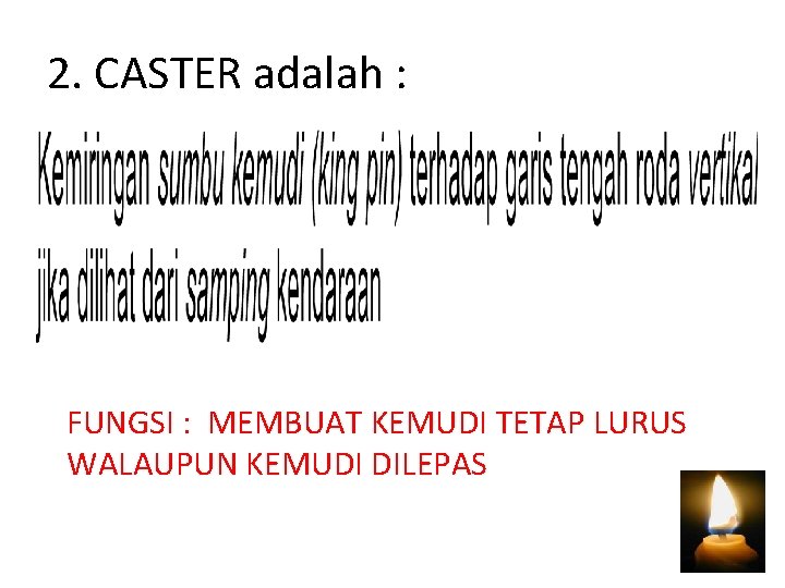 2. CASTER adalah : FUNGSI : MEMBUAT KEMUDI TETAP LURUS WALAUPUN KEMUDI DILEPAS 