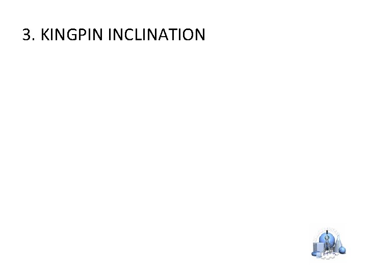 3. KINGPIN INCLINATION 