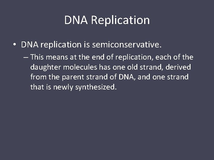 DNA Replication • DNA replication is semiconservative. – This means at the end of