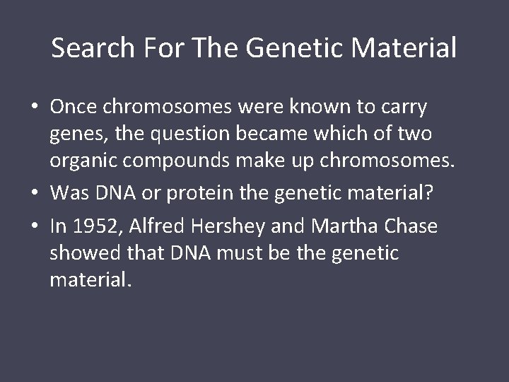 Search For The Genetic Material • Once chromosomes were known to carry genes, the