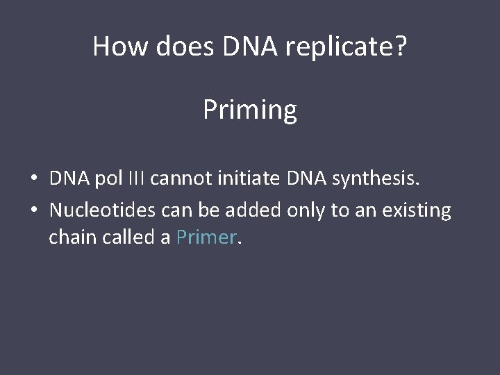 How does DNA replicate? Priming • DNA pol III cannot initiate DNA synthesis. •