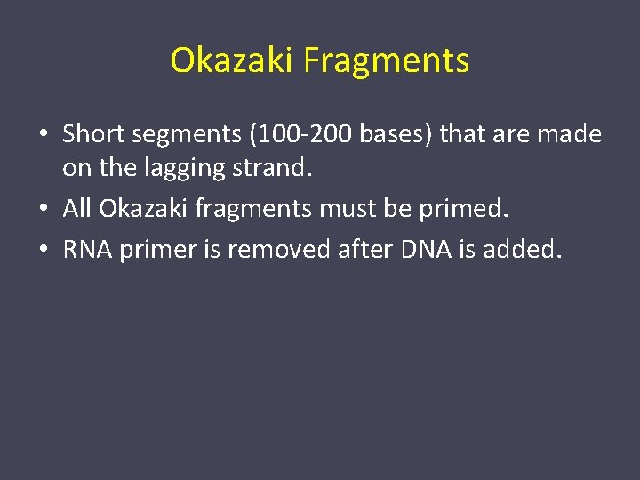 Okazaki Fragments • Short segments (100 -200 bases) that are made on the lagging