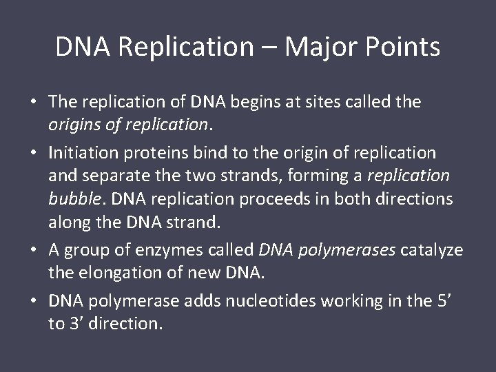DNA Replication – Major Points • The replication of DNA begins at sites called