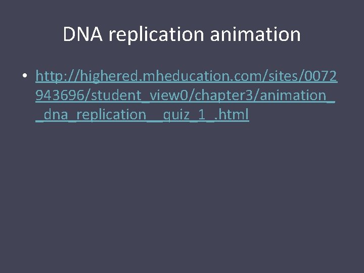 DNA replication animation • http: //highered. mheducation. com/sites/0072 943696/student_view 0/chapter 3/animation_ _dna_replication__quiz_1_. html 