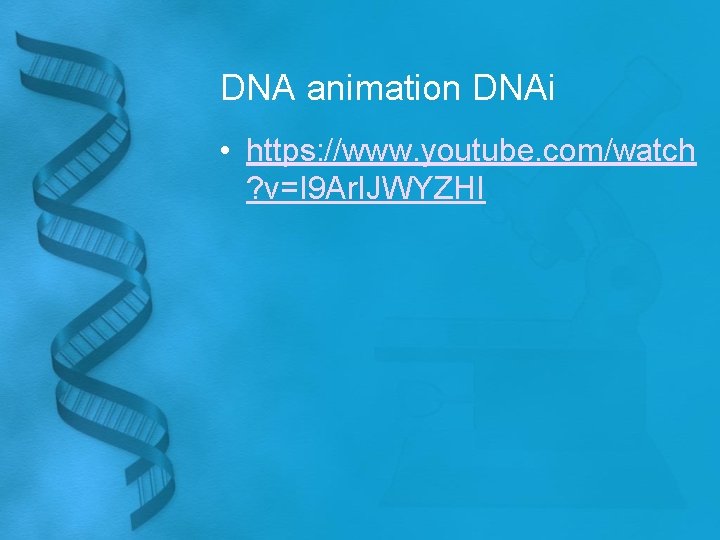 DNA animation DNAi • https: //www. youtube. com/watch ? v=I 9 Ar. IJWYZHI 