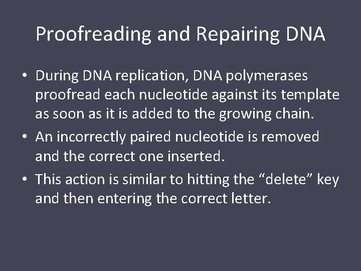 Proofreading and Repairing DNA • During DNA replication, DNA polymerases proofread each nucleotide against