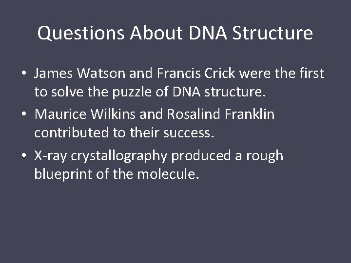 Questions About DNA Structure • James Watson and Francis Crick were the first to