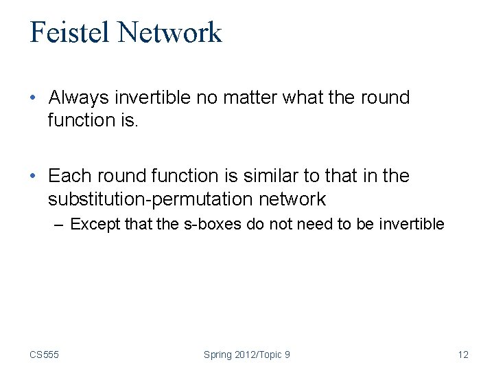 Feistel Network • Always invertible no matter what the round function is. • Each