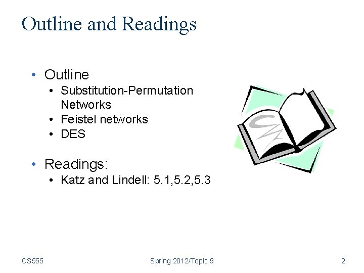 Outline and Readings • Outline • Substitution-Permutation Networks • Feistel networks • DES •