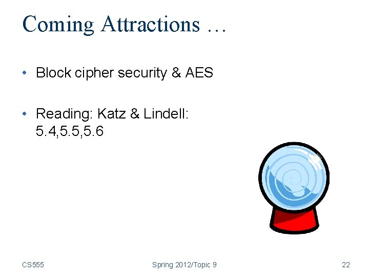 Coming Attractions … • Block cipher security & AES • Reading: Katz & Lindell: