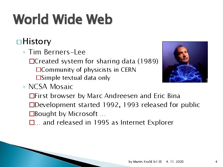 World Wide Web � History ◦ Tim Berners-Lee �Created system for sharing data (1989)