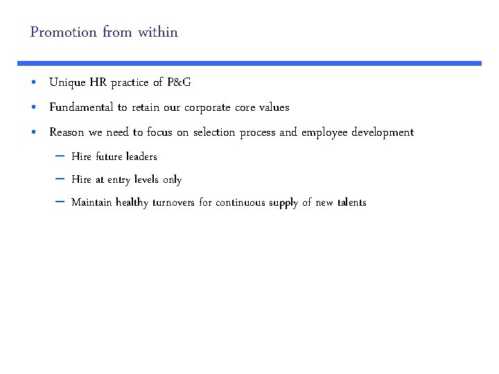 Promotion from within • Unique HR practice of P&G • Fundamental to retain our