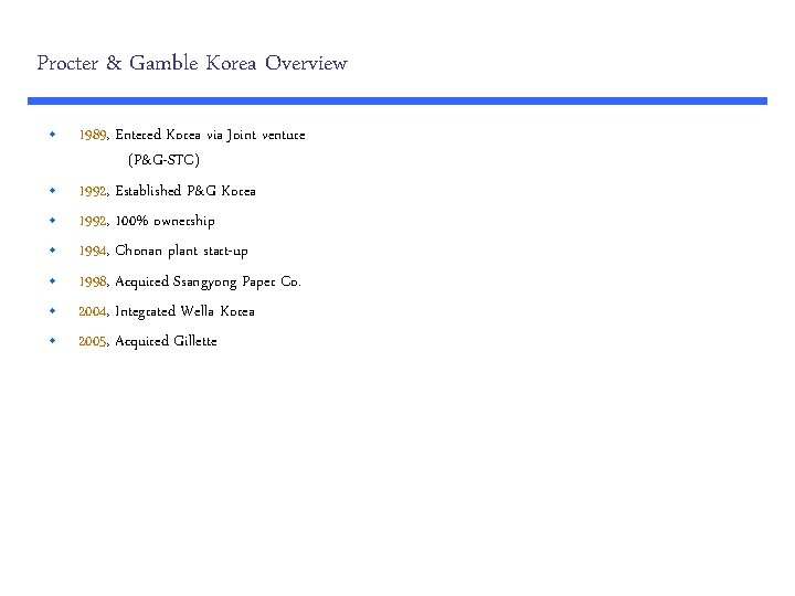 Procter & Gamble Korea Overview • • 1989, Entered Korea via Joint venture (P&G-STC)