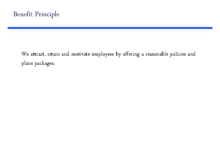 Benefit Principle We attract, retain and motivate employees by offering a reasonable policies and