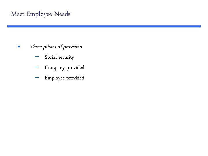 Meet Employee Needs • Three pillars of provision – Social security – Company provided
