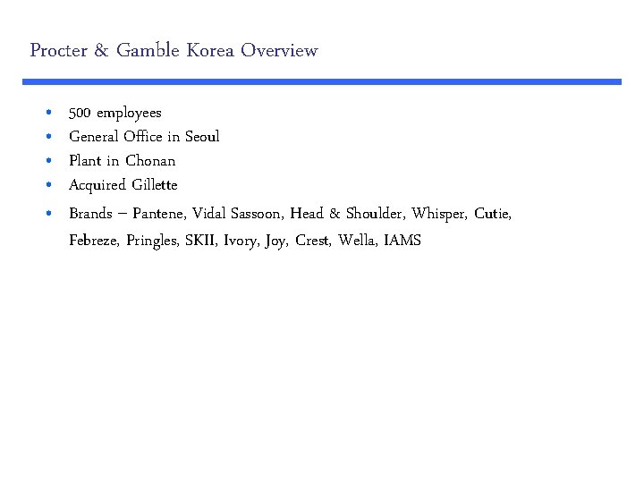 Procter & Gamble Korea Overview • • • 500 employees General Office in Seoul