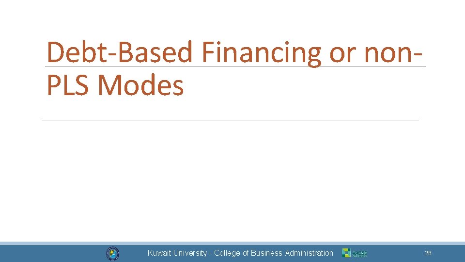 Debt-Based Financing or non. PLS Modes Dr. Mohammad Alkhamis Kuwait University - College of