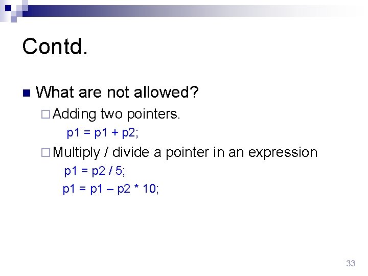 Contd. n What are not allowed? ¨ Adding two pointers. p 1 = p