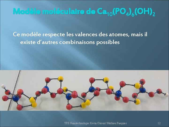 Modèle moléculaire de Ca 10(PO 4)6(OH)2 Ce modèle respecte les valences des atomes, mais