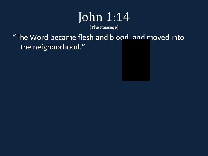 John 1: 14 (The Message) “The Word became flesh and blood, and moved into