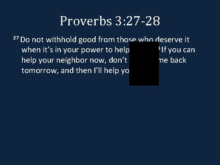 Proverbs 3: 27 -28 27 Do not withhold good from those who deserve it