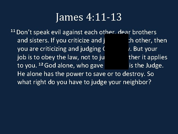 James 4: 11 -13 11 Don’t speak evil against each other, dear brothers and