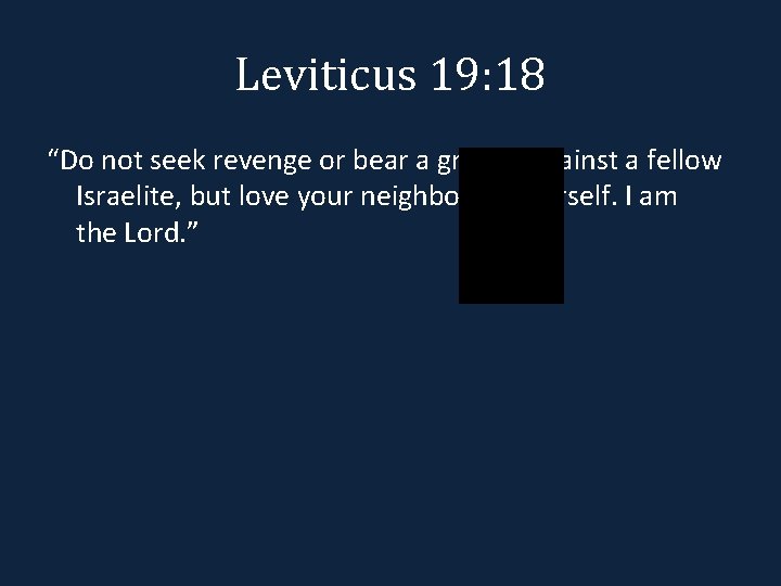 Leviticus 19: 18 “Do not seek revenge or bear a grudge against a fellow