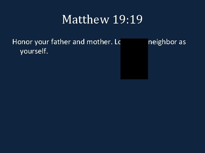 Matthew 19: 19 Honor your father and mother. Love your neighbor as yourself. 