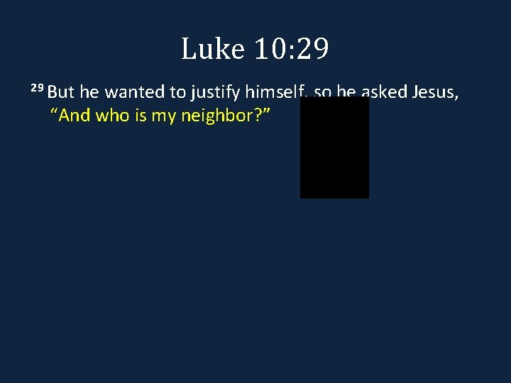 Luke 10: 29 29 But he wanted to justify himself, so he asked Jesus,