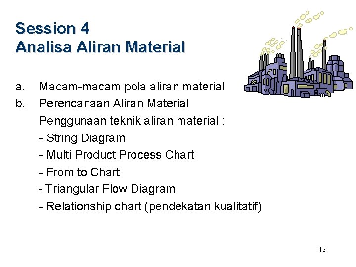 Session 4 Analisa Aliran Material a. b. Macam-macam pola aliran material Perencanaan Aliran Material