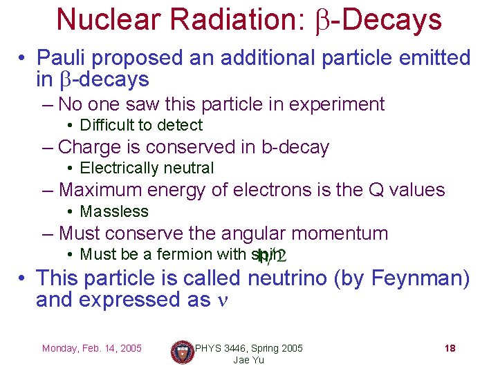 Nuclear Radiation: b-Decays • Pauli proposed an additional particle emitted in b-decays – No