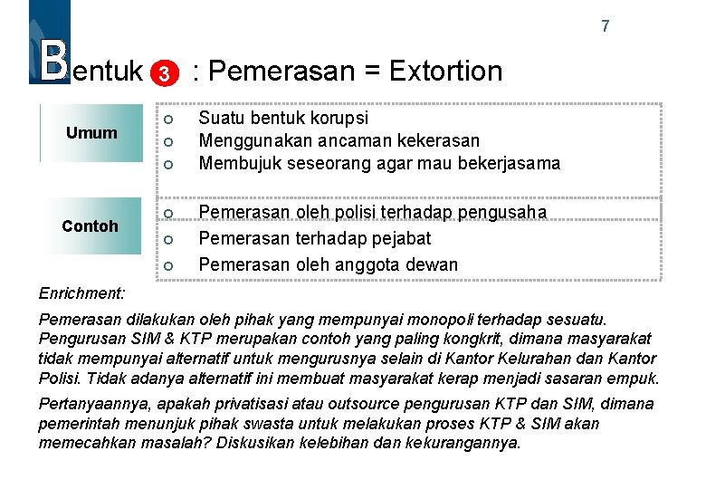 7 entuk Umum 3 Contoh : Pemerasan = Extortion Suatu bentuk korupsi Menggunakan ancaman