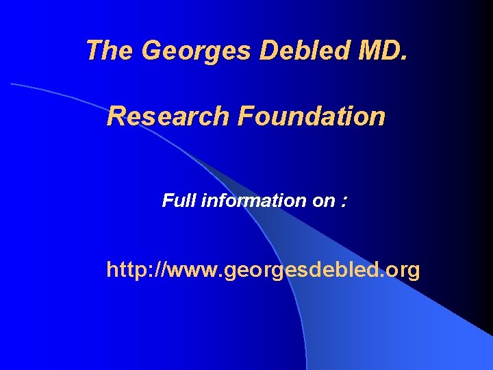 The Georges Debled MD. Research Foundation Full information on : http: //www. georgesdebled. org