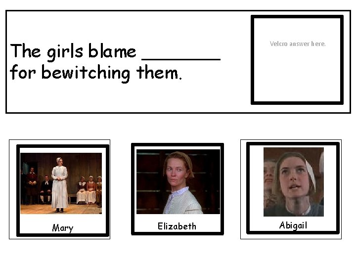 The girls blame _______ for bewitching them. Mary Elizabeth Velcro answer here. Abigail 