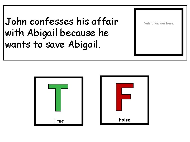 John confesses his affair with Abigail because he wants to save Abigail. True Velcro