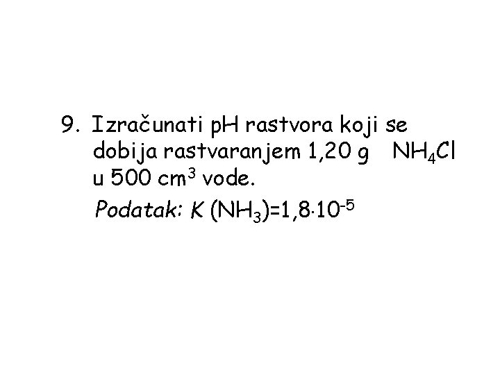 9. Izračunati p. H rastvora koji se dobija rastvaranjem 1, 20 g NH 4